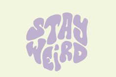 the words stay weird written in purple on a white background