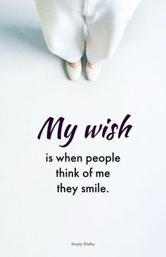 someone's feet on top of a white sheet that says, my wish is when people think of me they smile