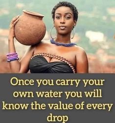 a woman holding a pot with the words once you carry your own water you will know the value of every drop