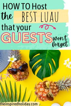 pineapples, sunglasses and palm leaves with the words how to host the best luau that your guests won't forget