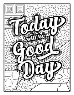 a coloring page with the words today will be good day