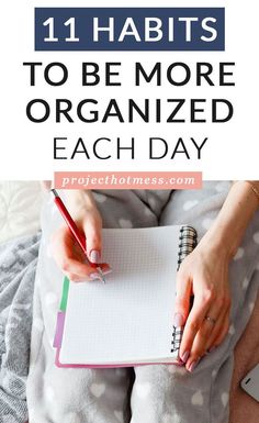 a woman writing on a notebook with the words 11 habit tips to be more organized each day