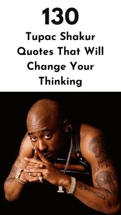 a man with his hand on his chin and the words 130 tupac shakir quotes that will change your thinking