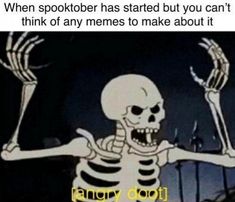 an animated skeleton holding two arms up with the caption when spooker has started but you can't think of any memes to make about it