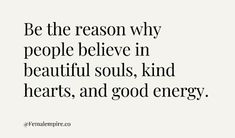 a quote that says be the reason why people believe in beautiful souls, kind of hearts