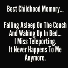 the text reads best childhood memory falling asleep on the couch and waking up in bed i miss teleporting it never happens to me anymore