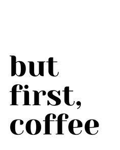 the words but first, coffee are black and white