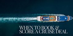 an aerial view of a boat with the words when to book & score a cruise deal