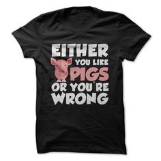 a black shirt with the words either you like pigs or you're wrong