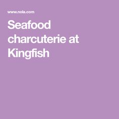 the words seafood charcuterie at kingfish are in white letters on a purple background