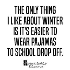 the only thing i like about winter is its easier to wear pajamas to school drop off