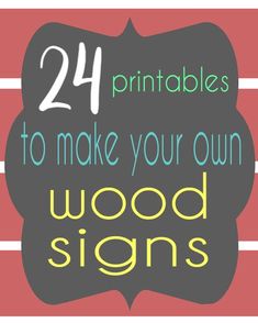 the words, 24 printables to make your own wood signs