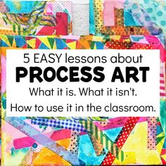 the words, 5 easy lessons about process art what it is and how to use it in the classroom