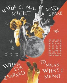 a poster with the words, maybe it all make me sense when i've learned what i meant