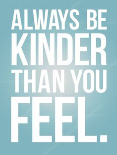 a blue poster with the words, always be kinder than you feel on it