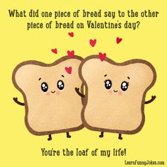 two toasted breads with hearts on them saying what did one piece of bread say to the other piece of bread on valentine's day?