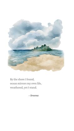 a quote on watercolor paper with clouds above it and the words by the shore i found, ocean mirrors my own life, weathered, yet i stand