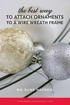 christmas ornaments with text overlay saying the best way to attach ornaments to a wire wreath frame