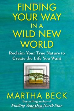 the book cover for finding your way in a wild new world by martha beck