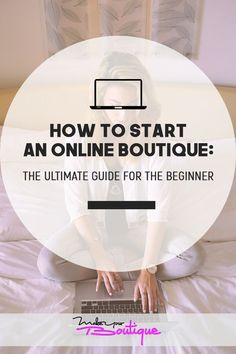 a woman sitting on her bed using a laptop with the text how to start an online boutique