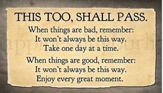 a sign that says,'this too shall pass when things are bad, remember it won't always be this way take one day at a time