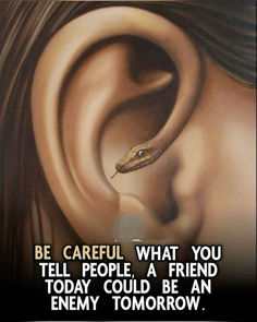 an ear with the words be careful what you tell people, a friend today could be an enemy tomorrow