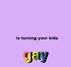 the text is turning your kids gay