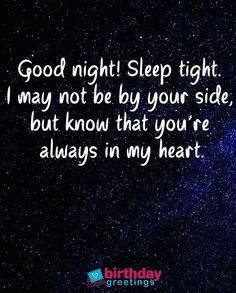 the words good night sleep tight may not be by your side, but know that you're always in my heart