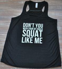 a black tank top that says don't you wish your gf could squat like me