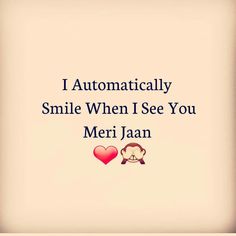 an image with the words i automatically smile when i see you meri jaan