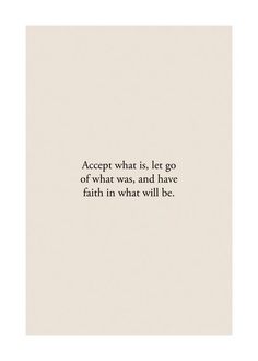 a quote from the book accept what is, let go of what was, and have faith in what will be