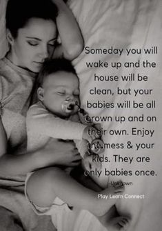 a woman holding a baby in her arms with the caption, someday you will wake up and the house will be clean, but your babies will be all grown up and on their own