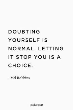 a quote that says doubting yourself is normal letting it stop you is a choice