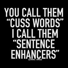 a black and white poster with the words you call them cuss words i call them sentence enhancers