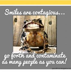 a frog with its mouth open and the words smile are contagios go forth and contaminate as many people as you can