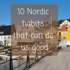 the words 10 nordic nabits that can do us good are in front of some houses