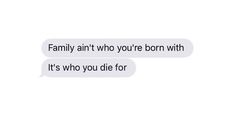 two text messages that say, family ain't who you're born with it's who you die for