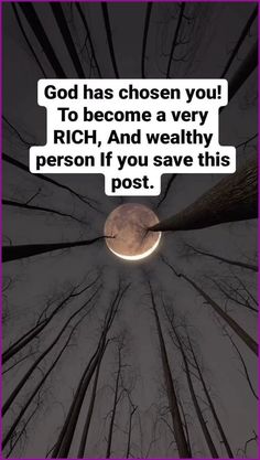 the moon is shining in the sky above some trees with text that reads god has chosen you to become a very rich, and weather person if you save this post