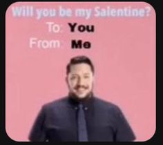 a man wearing a blue shirt and tie with the words will you be my valentine? to you from me