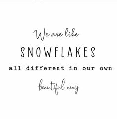 a quote that says we are like snowflakes all different in our own beautiful way