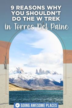 an arch with the words 9 reason why you shouldn't do the wreck in torres del paine