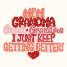 the words grandma great grandma i just keep getting better in red and pink on a white background