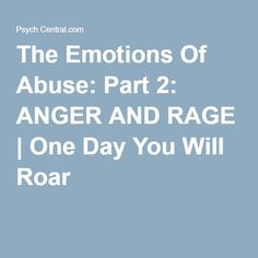 The Emotions Of Abuse: Part 2: ANGER AND RAGE | One Day You Will Roar False Evidence Appearing Real, The Emotions, Part 4, Psych, Moving Forward, One Day