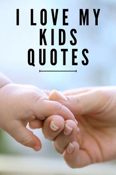 two hands holding each other with the words i love my kids quotes