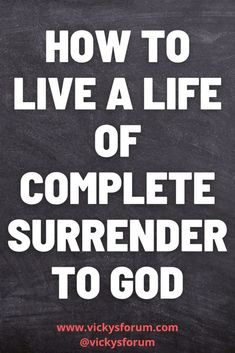 a blackboard with the words how to live a life of complete surrender to god