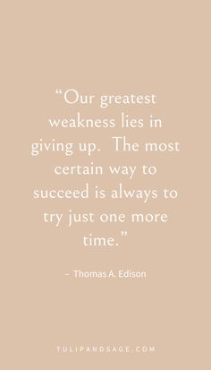 a quote from thomas a edison about the greatness in giving up, the most certain way to success is always to try just one more time