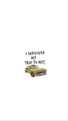 a yellow car with the words i survived my trip to nyc written in black ink