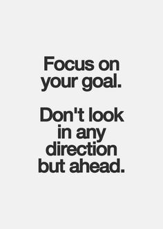 a quote that says, focus on your goal don't look in any direction but ahead