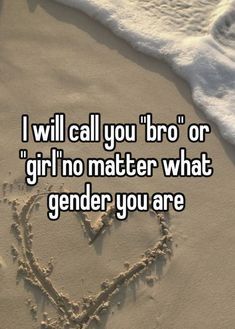 the words i will call you bro or girl no matter what gender you are in