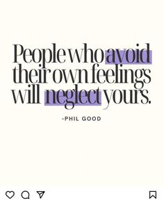 a quote that reads people who avoid their own feelings will neglect yourss phil good